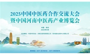 2025中国中医药合作交流大会暨中国河南医药产业博览会明年4月在郑州举办